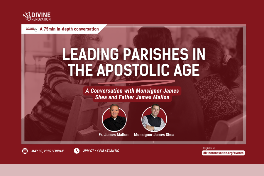 Leading Parishes in the Apostolic Age: A Conversation with Monsignor James Shea and Father James Mallon